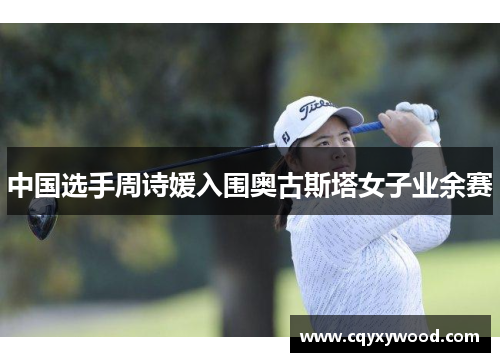 中国选手周诗媛入围奥古斯塔女子业余赛